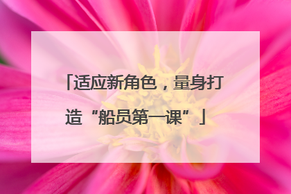 适应新角色，量身打造“船员第一课”